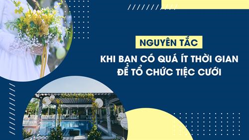 NGUYÊN TẮC KHI BẠN CÓ QUÁ  ÍT THỜI GIAN ĐỂ TỔ CHỨC TIỆC CƯỚI